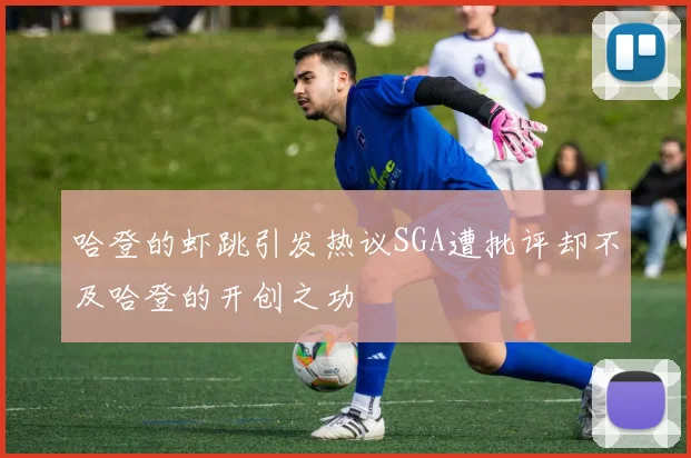 哈登的虾跳引发热议SGA遭批评却不及哈登的开创之功