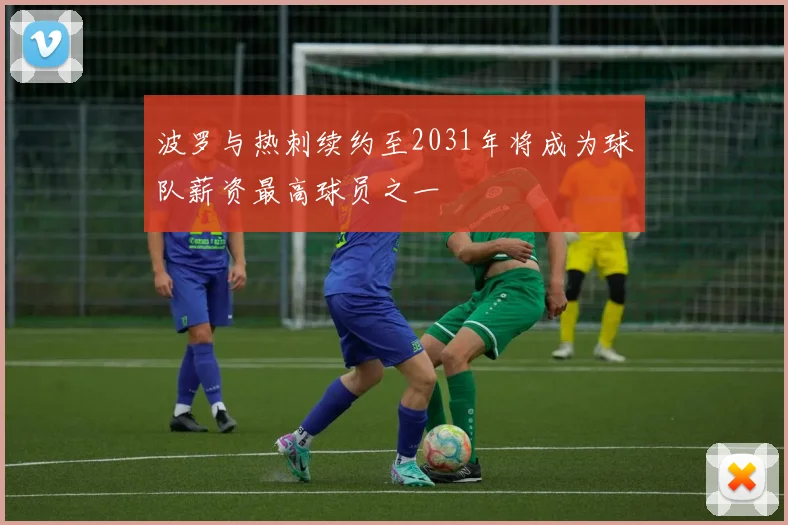 波罗与热刺续约至2031年将成为球队薪资最高球员之一
